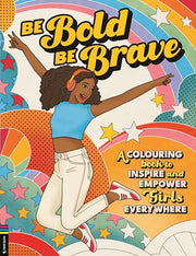 Be Bold, Be Brave: A Colouring Book to Inspire and Empower Girls Everywhere