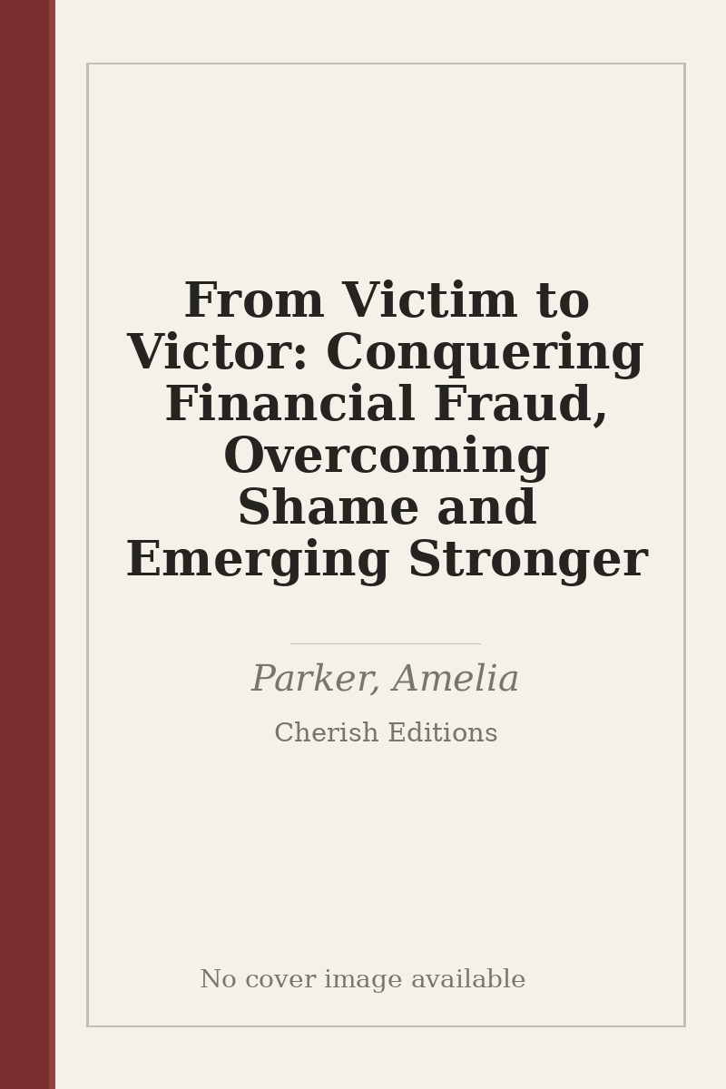 From Victim to Victor: Conquering Financial Fraud, Overcoming Shame and Emerging Stronger - no cover image available