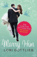 Marry Him: The Case for Settling for Mr Good Enough