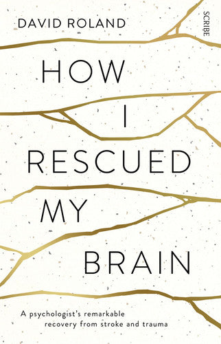 How I Rescued My Brain: A Psychologist's Remarkable Recovery from Stroke and Trauma