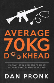 Average 70kg Dickhead: Motivational Lessons from an Ex-Army Special Forces Doctor
