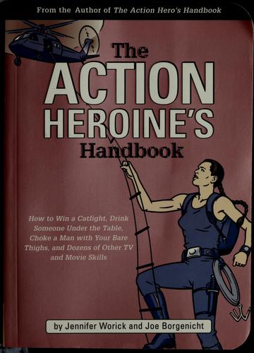 The Action Heroine's Handbook: How to Win a Catfight, Drink Someone Under the Table, Choke a Man with Your Bare Thighs and Dozens of Other TV and Movie Skills