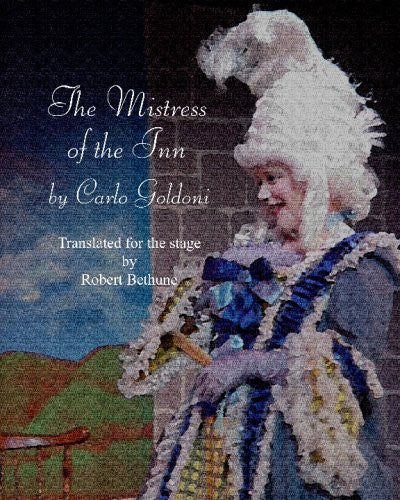 The Mistress Of The Inn: By Carlo Goldoni, Translated For The Stage By Robert Bethune