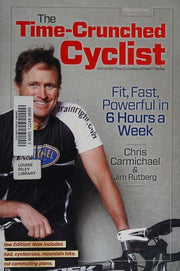 The Time-crunched Cyclist: Fit, Fast, Powerful in 6 Hours a Week (Time-Crunched Athlete)