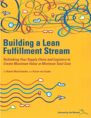 Building a Lean Fulfilment Stream: Rethinking Your Supply Chain and Logistics to Create Maximum Value at Minimum Total Cost