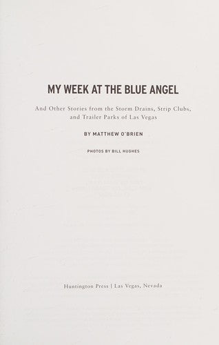 My Week at the Blue Angel: And Other Stories from the Storm Drains, Strip Clubs & Trailer Parks of Las Vegas: Stories from the Storm Drains, Strip Clubs, and Trailer Parks of Las Vegas