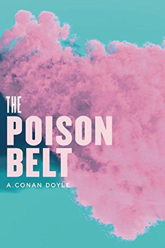The Poison Belt: Being an account of another adventure of Prof. George E. Challenger, Lord John Roxton, Prof. Summerlee, and Mr. E.D. Malone, the ... World (The Radium Age Science Fiction Series)