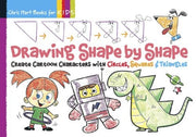 Drawing Shape by Shape: Create Cartoon Characters with Circles, Squares & Triangles: Volume 1