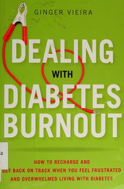 Dealing with Diabetes Burnout: How to Recharge and Get Back on Track When You Feel Frustrated and Overwhelmed Living with Diabetes