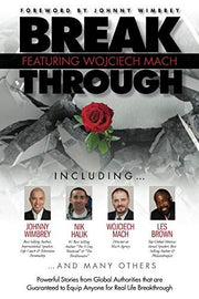 Break Through Featuring Wojciech Mach: Powerful Stories from Global Authorities that are Guaranteed to Equip Anyone for Real Life Breakthroughs