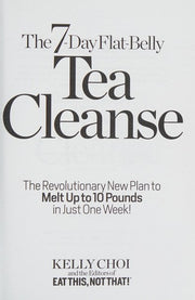The 7-Day Flat-Belly Tea Cleanse: The Revolutionary New Plan to melt up to 10 Pounds of Fat in Just One Week!