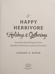 Happy Herbivore Holidays & Gatherings: Easy Plant-Based Recipes for Your Healthiest Celebrations and Special Occasions (Happy Hervibore)
