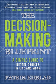 The Decision-Making Blueprint: A Simple Guide to Better Choices in Life and Work: 3 (The Good Life Blueprint Series)
