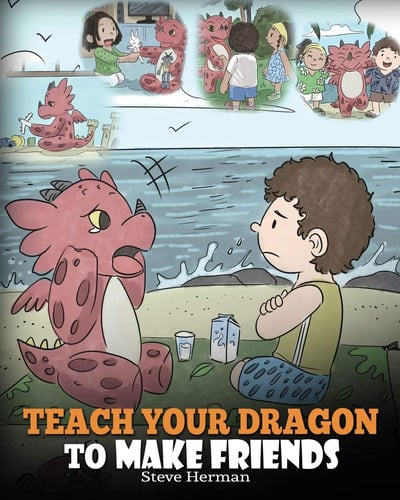 Teach Your Dragon to Make Friends: A Dragon Book To Teach Kids How To Make New Friends. A Cute Children Story To Teach Children About Friendship and Social Skills.: Volume 16 (My Dragon Books)