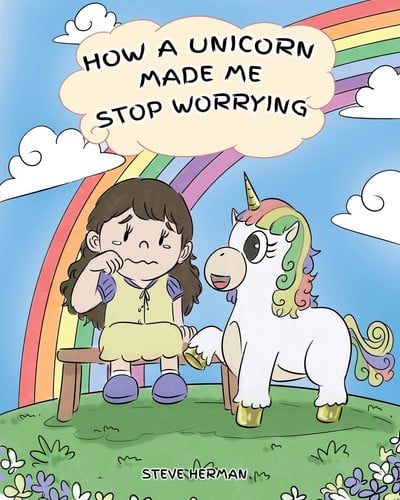 How A Unicorn Made Me Stop Worrying: A Cute Children Story to Teach Kids to Overcome Anxiety, Worry and Fear.: 2 (My Unicorn Books)