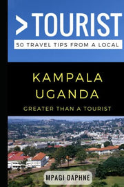 Greater Than a Tourist- Kampala Uganda: 50 Travel Tips from a Local (Greater Than a Tourist Africa)
