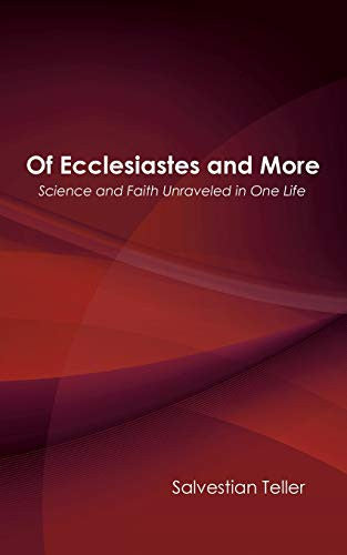 Of Ecclesiastes and More: Science and Faith Unraveled in One Life
