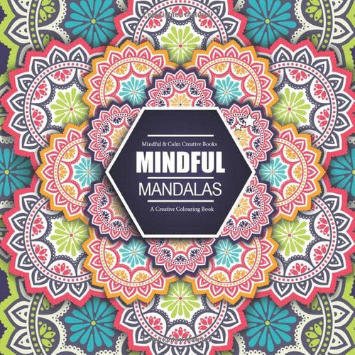 Mindful Mandalas: A Creative Colouring Book: Mindful & Creative Calm Colouring Books For Adults & Children: Volume 1