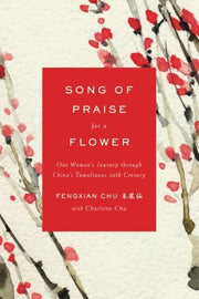 Song of Praise for a Flower: One Woman's Journey through China's Tumultuous 20th Century