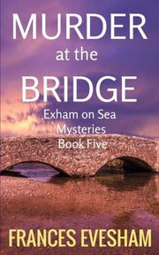 Murder at the Bridge: An Exham on Sea Mystery: Volume 5 (Exham on Sea Mysteries)