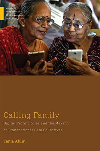 Calling Family: Digital Technologies and the Making of Transnational Care Collectives (Medical Anthropology)