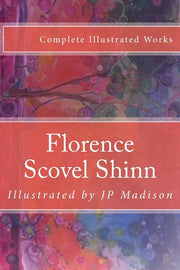 Florence Scovel Shinn: Complete Works Illustrated: Volume 1 (Wisdom Illustrations)