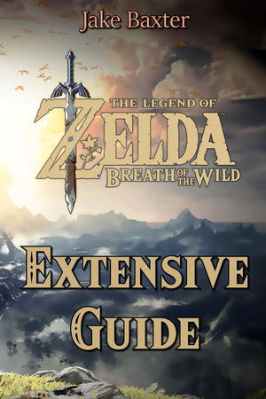 The Legend of Zelda: Breath of the Wild Extensive Guide: Shrines, Quests, Strategies, Recipes, Locations, How Tos and More