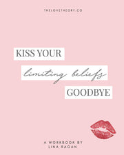 Kiss Your Limiting Beliefs Goodbye: A Workbook for the Woman Who Is Ready to Have It All + a Little More by Refusing to Settle & Manifesting Anything That Her Heart Desires!