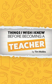 The Things I Wish I Knew Before Becoming A Teacher: The HONEST handbook for trainees, students, newly qualified teachers (NQTs) and recently qualified teachers (RQTs).