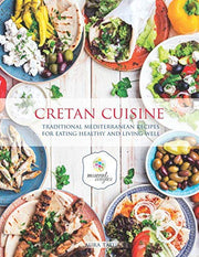 Cretan Cuisine: Traditional Mediterranean Recipes For Eating Healthy and Living Well