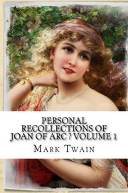 Personal Recollections of Joan of Arc ? Volume 1: by Mark Twain
