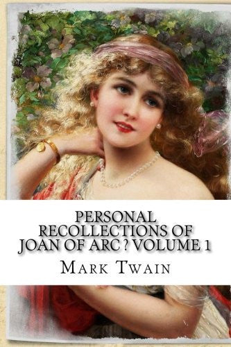 Personal Recollections of Joan of Arc ? Volume 1: by Mark Twain