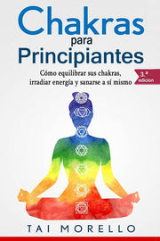 Chakras para Principiantes: Cómo equilibrar sus chakras, irradiar energía y sanarse a sí mismo