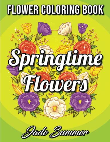 Springtime Flowers: An Adult Coloring Book with Beautiful Spring Flowers, Fun Flower Designs, and Easy Floral Patterns for Relaxation