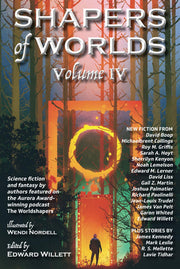 Shapers of Worlds Volume IV: Science fiction and fantasy by authors featured on The Worldshapers podcast: Science Fiction and Fantasy by Authors ... Award-Winning Podcast the Worldshapers: 4