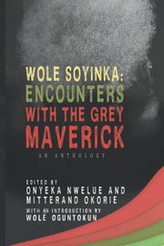Wole Soyinka: Encounters with the Grey Maverick (A Million Bullets and a Rose)