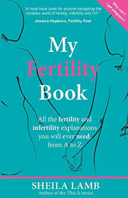 My Fertility Book: All the fertility and infertility explanations you will ever need, from A to Z: All the fertility and infertility explanations you will ever need, from A-Z
