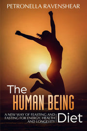 The Human Being Diet: A blueprint for feasting and fasting your way to feeling, looking and being your best: A New Way of Feasting and Fasting for Energy, Health and Longevity