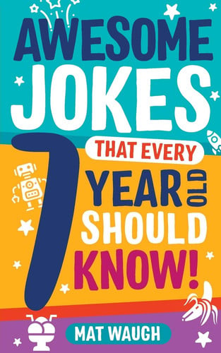 Awesome Jokes That Every 7 Year Old Should Know!: Hundreds of rib ticklers, tongue twisters and side splitters: 3 (Awesome Jokes for Kids)