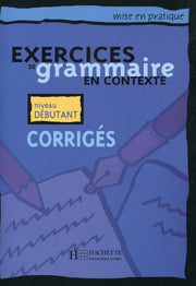 Exercices de grammaire en contexte: Corriges A1 - niveau debutant (Mise En Pratique)