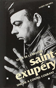 Saint-Exupéry: Une vie à contre-courant