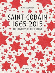 Saint-Gobain 1665-2015: Le Passé du futur