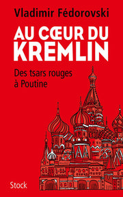 Au coeur du Kremlin: Des tsars rouges à Poutine