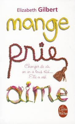 Mange, prie, aime: changer de vie, on en a tous reve ... elle a os (Le Livre de Poche)