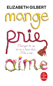 Mange, prie, aime: changer de vie, on en a tous reve ... elle a os (Le Livre de Poche)