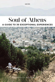 Soul of Athens: A Guide to 30 Exceptional Experiences: 30 unforgettable experiences that capture the soul of Athens