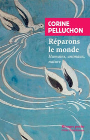 Réparons Le Monde. Humains, Animaux, Nature (Rivages Poche Petite Bibliothèque)