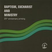 Baptism, Eucharist and Ministry: The Agreed Text (Faith and Order)
