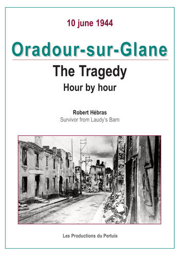 Oradour Sur Glane: Tragedy Hour By Hour
