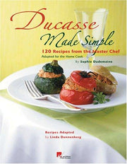 Ducasse Made Simple by Sophie:100 Recipes from the Master Chef Si: 100 Recipes from the Master Chef Simplified for the Home Cook